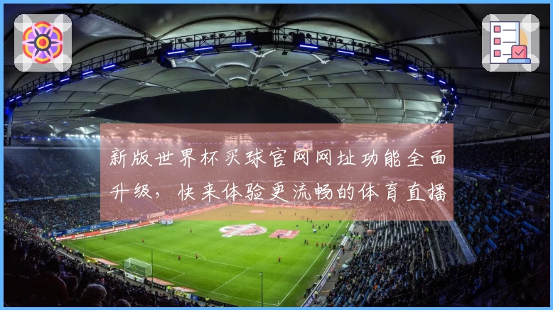 新版世界杯买球官网网址功能全面升级，快来体验更流畅的体育直播平台！